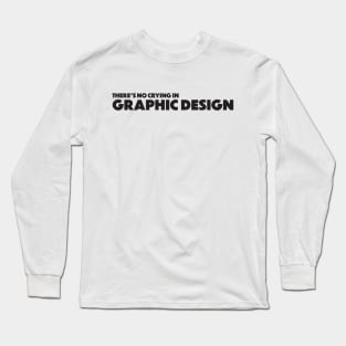 There's no crying in graphic design Long Sleeve T-Shirt